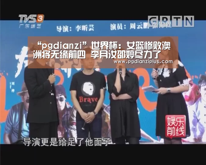 “pgdianzi”世界杯：女篮惨败澳洲将无缘前四 李月汝邵
